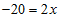 negative twenty equals two x